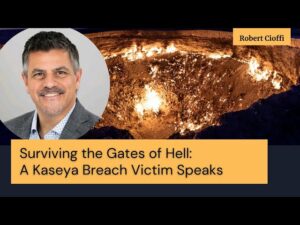 Surviving The Gates Of Hell: A Kaseya Breach Victim Speaks With Robert Cioffi