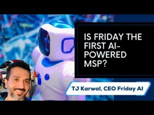 Friday Ai: The World’s First Ai Driven Msp? With Tj Karwal