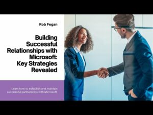 Building Successful Relationships With Microsoft: A Guide For Partners With Rob Fegan